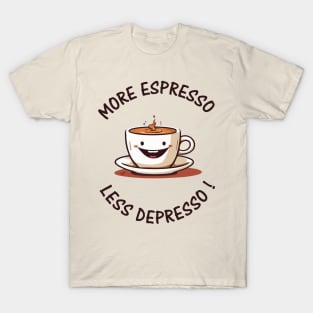 More Espresso, Less Depresso ! T-Shirt